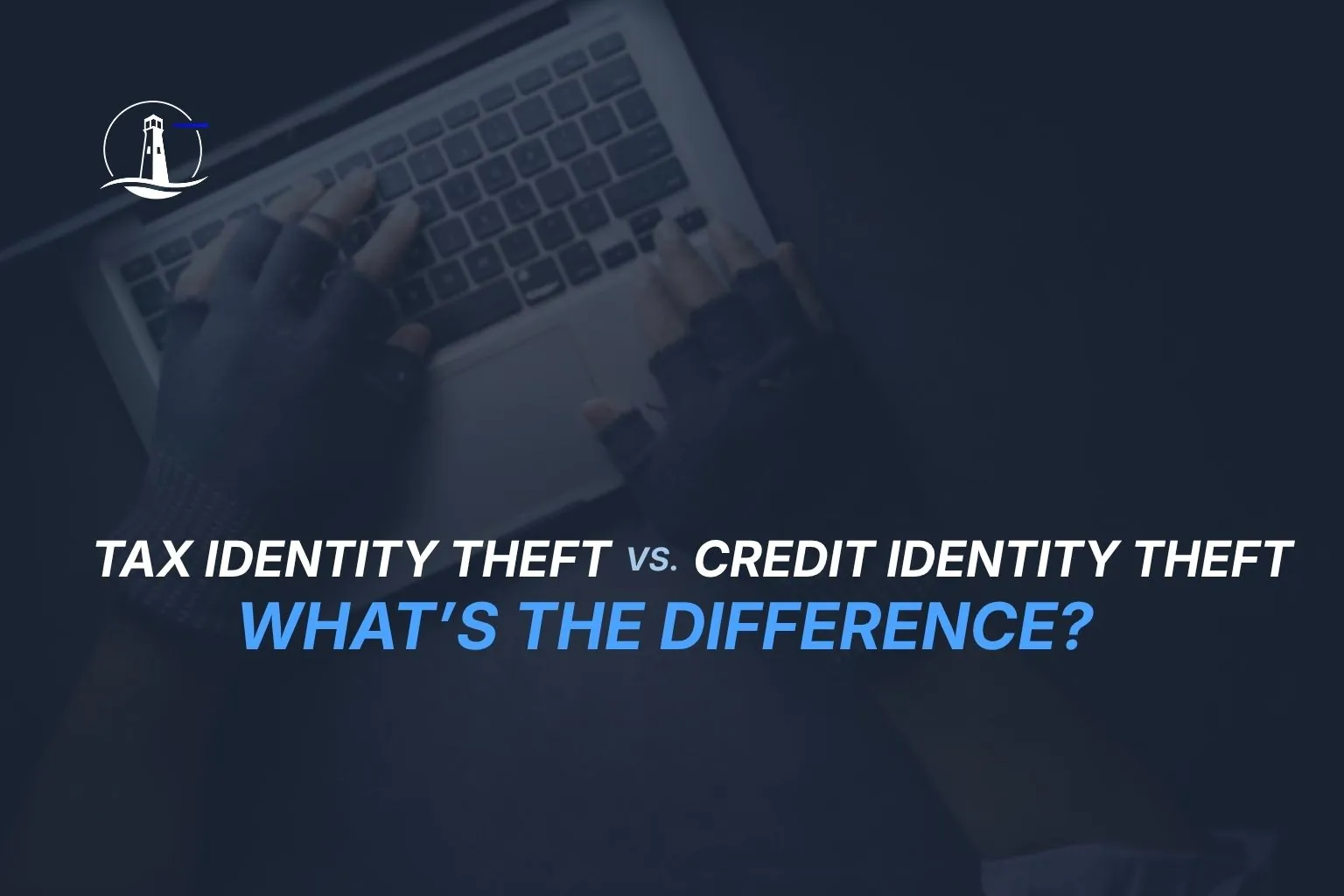 Tax Identity Theft vs Credit Identity Theft: What’s the Difference? 