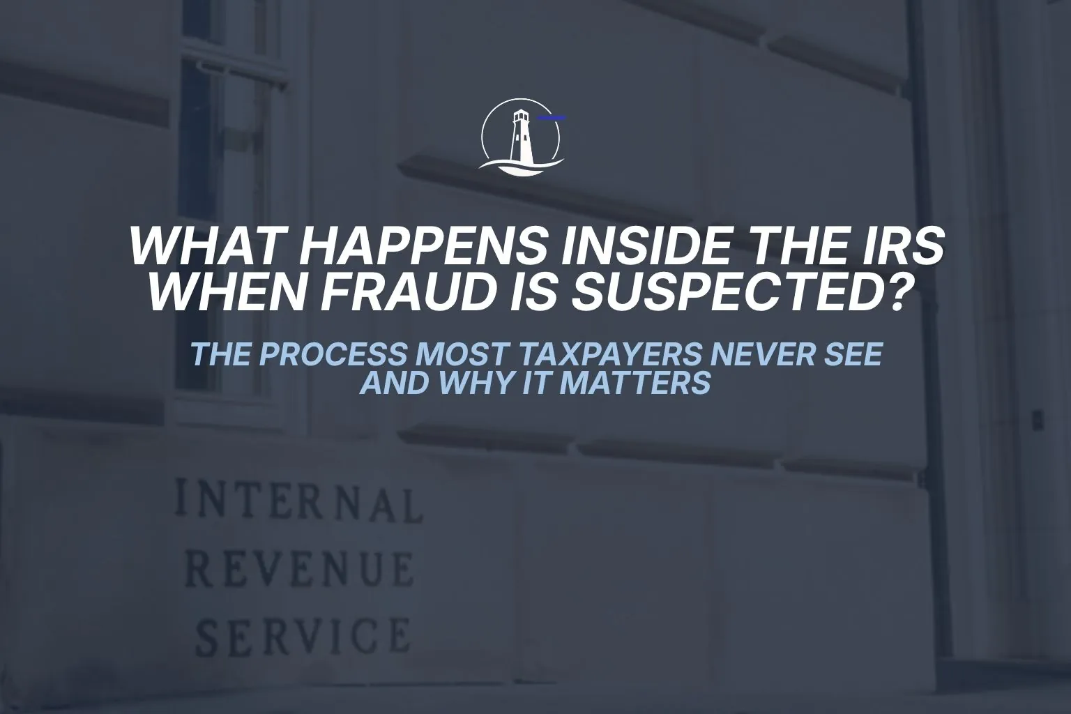 What Happens Inside the IRS When Fraud Is Suspected? 