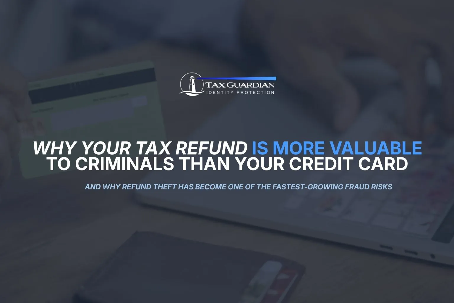 Why Your Tax Refund Is More Valuable to Criminals Than Your Credit Card